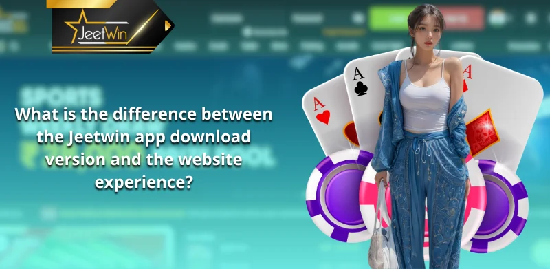 What is the difference between the Jeetwin app download version and the website experience?