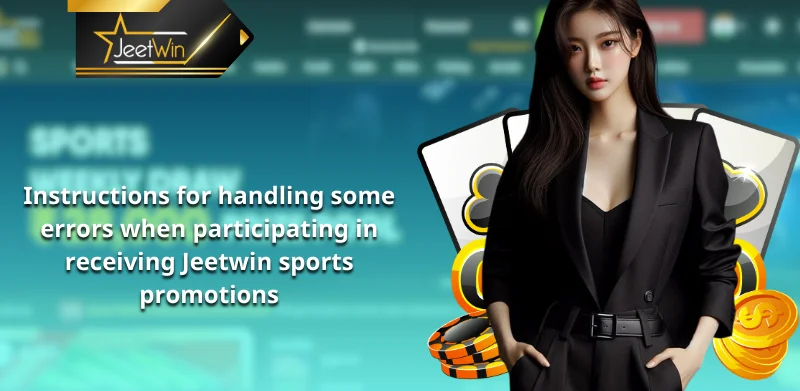 Instructions for handling some errors when participating in receiving Jeetwin sports promotions